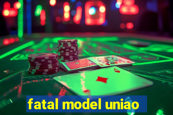 fatal model uniao